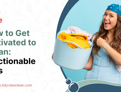 How to Get Motivated to Clean: 7 Actionable Tips