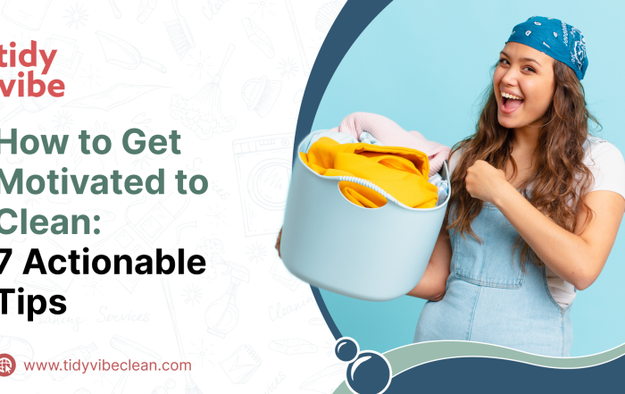 How to Get Motivated to Clean: 7 Actionable Tips